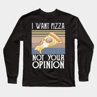 I Want Pizza Not Your Opinion pizza and chill Long Sleeve T-Shirt